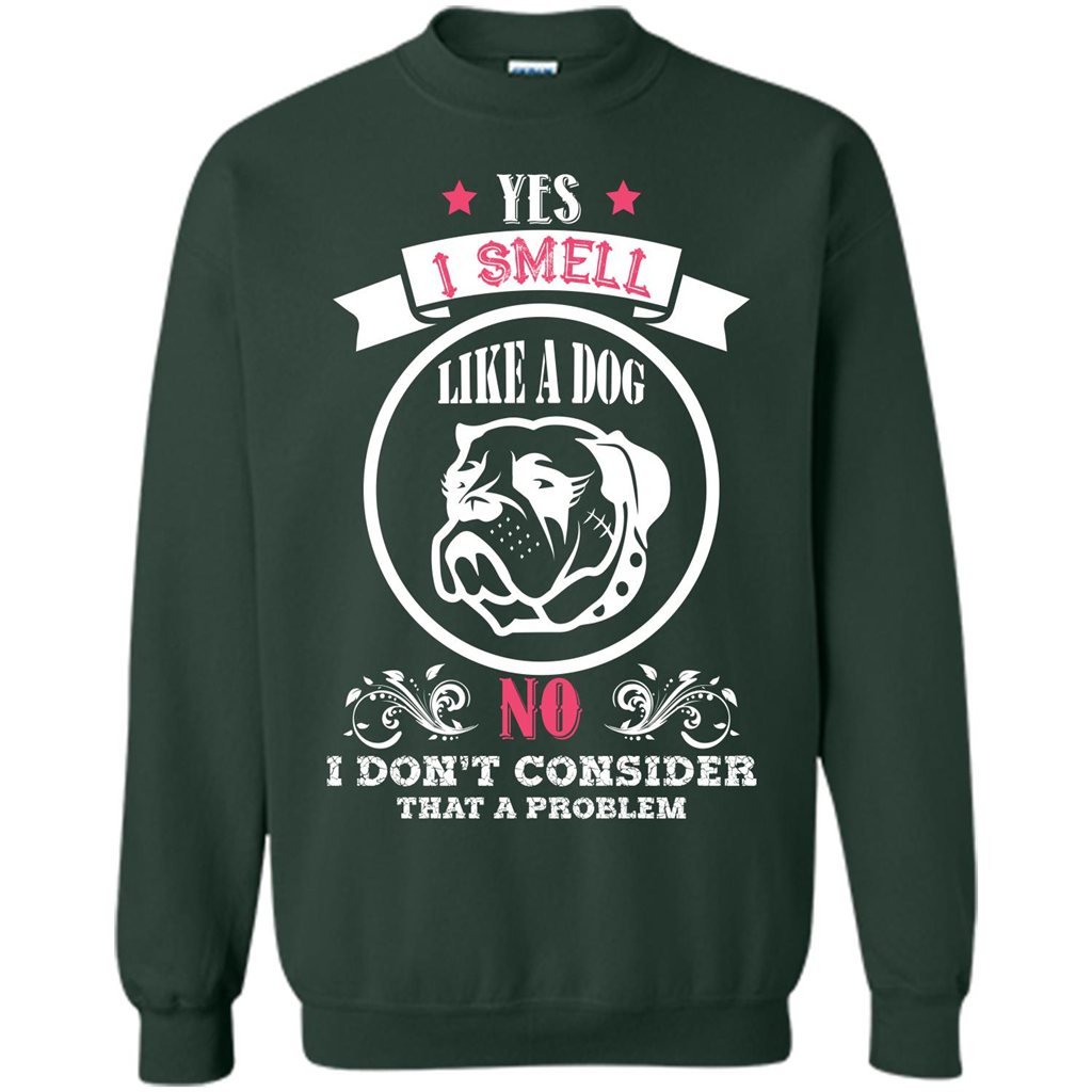 Dog Lover T-shirt I Smell Like A Dog No I Donäó»t Consider That A Problem Forest Green