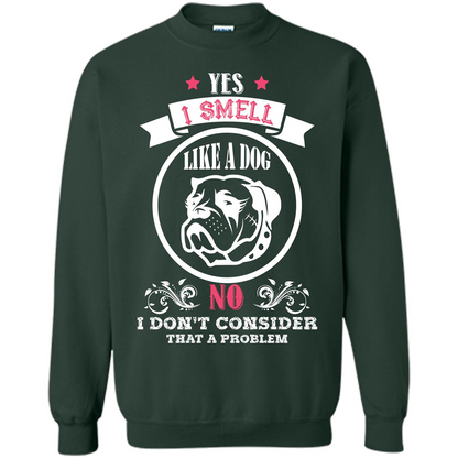 Dog Lover T-shirt I Smell Like A Dog No I Donäó»t Consider That A Problem Forest Green
