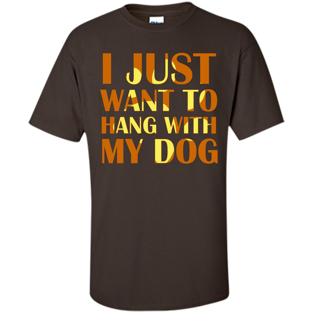 Dog Lover T-shirt I Just Want To Hang With My Dog Dark Chocolate