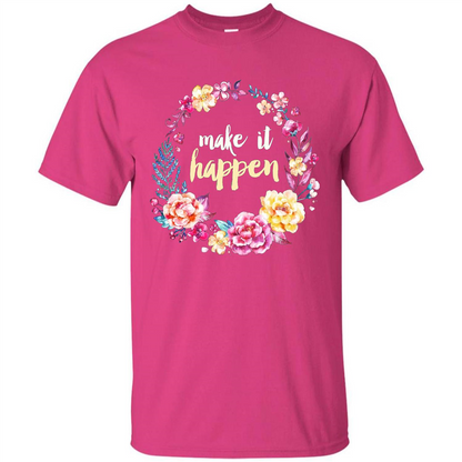 Make It Happen T-shirt Floral Wreath Script Typography T-shirt Heliconia