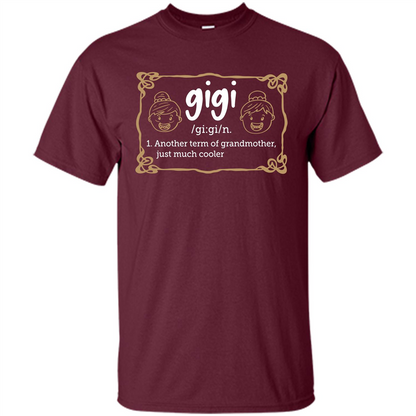 Nana T-shirt Gigi Another Term Of Grandmother Just Much Cooler Maroon