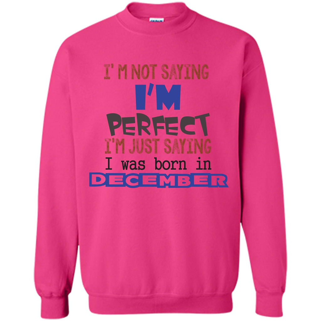 December T-shirt I'm Not Saying I Am Perfect I'm Just Saying I Was Born In December Heliconia