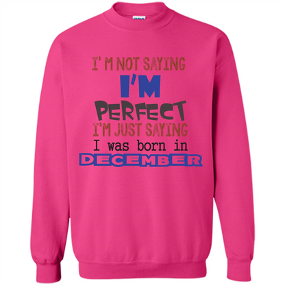 December T-shirt I'm Not Saying I Am Perfect I'm Just Saying I Was Born In December Heliconia