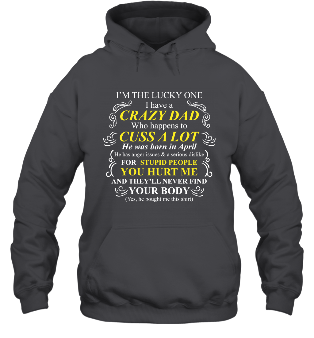 Im The Lucky One I Have A Crazy Dad Daddy Shirt Hoodie Hoodie Dark Heather