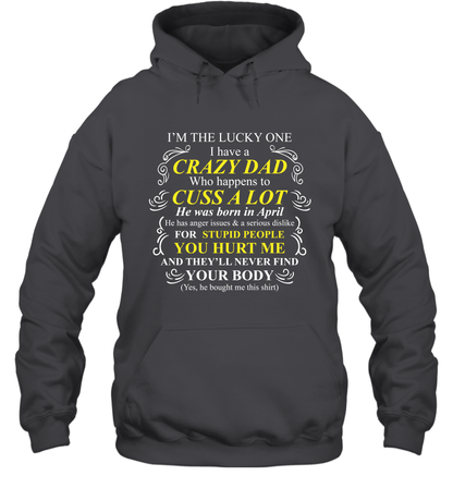 Im The Lucky One I Have A Crazy Dad Daddy Shirt Hoodie Hoodie Dark Heather