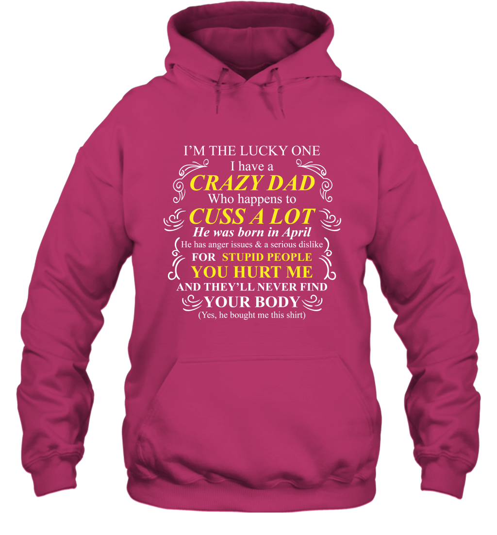 Im The Lucky One I Have A Crazy Dad Daddy Shirt Hoodie Hoodie Heliconia