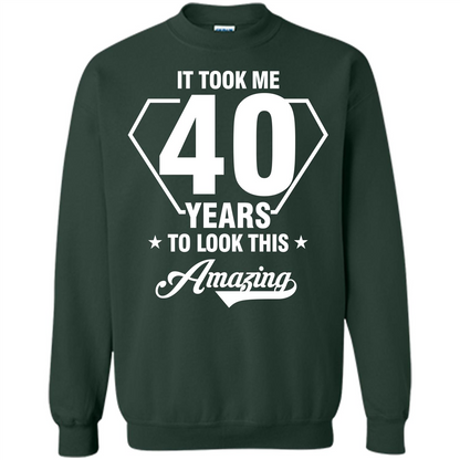 Birthday Gift T-shirt It Took Me 40 Years To Look This Amazing Forest Green