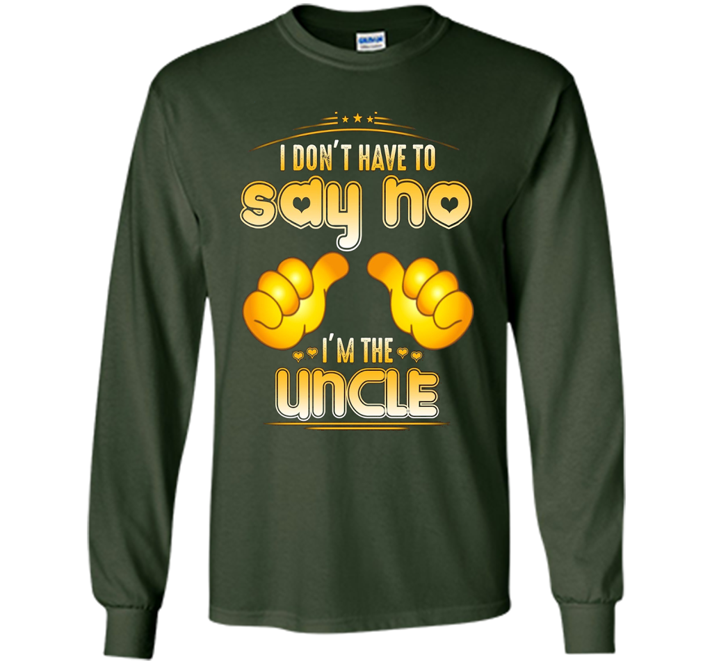 I don't have to say no I'm the UNCLE T-shirt for UNCLE cool shirt Forest Green