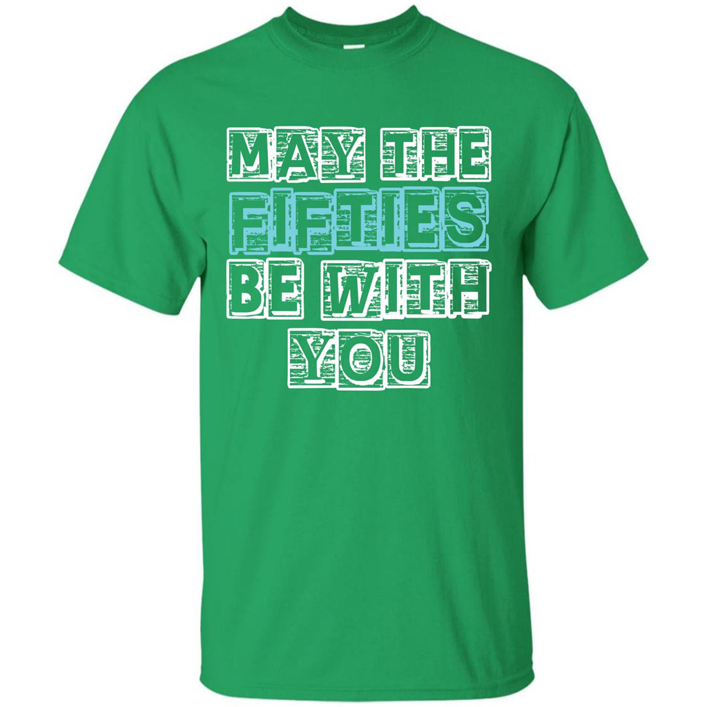 Birthday Gift T-shirt May The Fifties Be With You T-shirt Irish Green