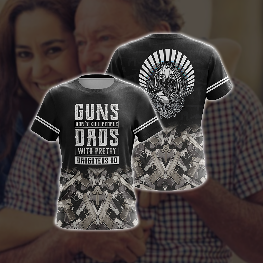 Guns Don't Kill People Dads With Pretty Daughters Do Unisex 3D T-shirt