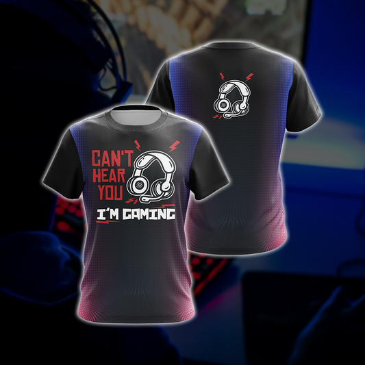Can't Hear You I'm Gaming Games Lovers Unisex 3D T-shirt
