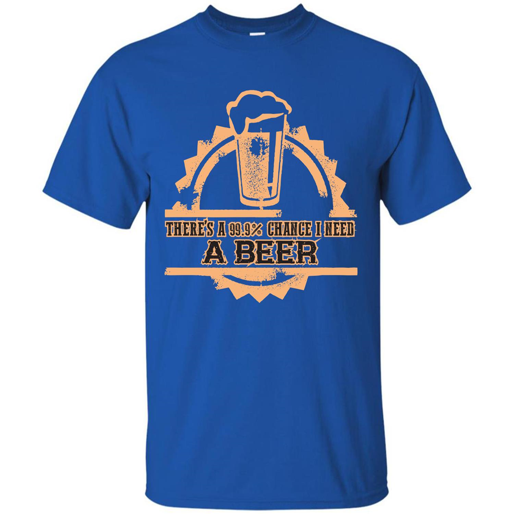 Beer T-shirt There‰۪s A 99.9 Chance I Need A Beer Royal