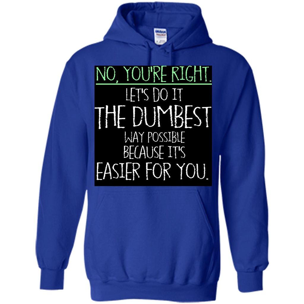 No You're Right Let's Do It The Dumbest Way Possible T-shirt
