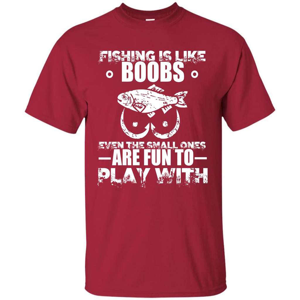 Fishing Is Like Boobs Even The Small Ones Are Fun T-shirt Cardinal