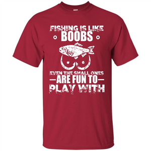 Fishing Is Like Boobs Even The Small Ones Are Fun T-shirt