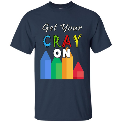 Get Your Cray On T Shirt Kindergarten Teacher Preschool Gift T-shirt Navy