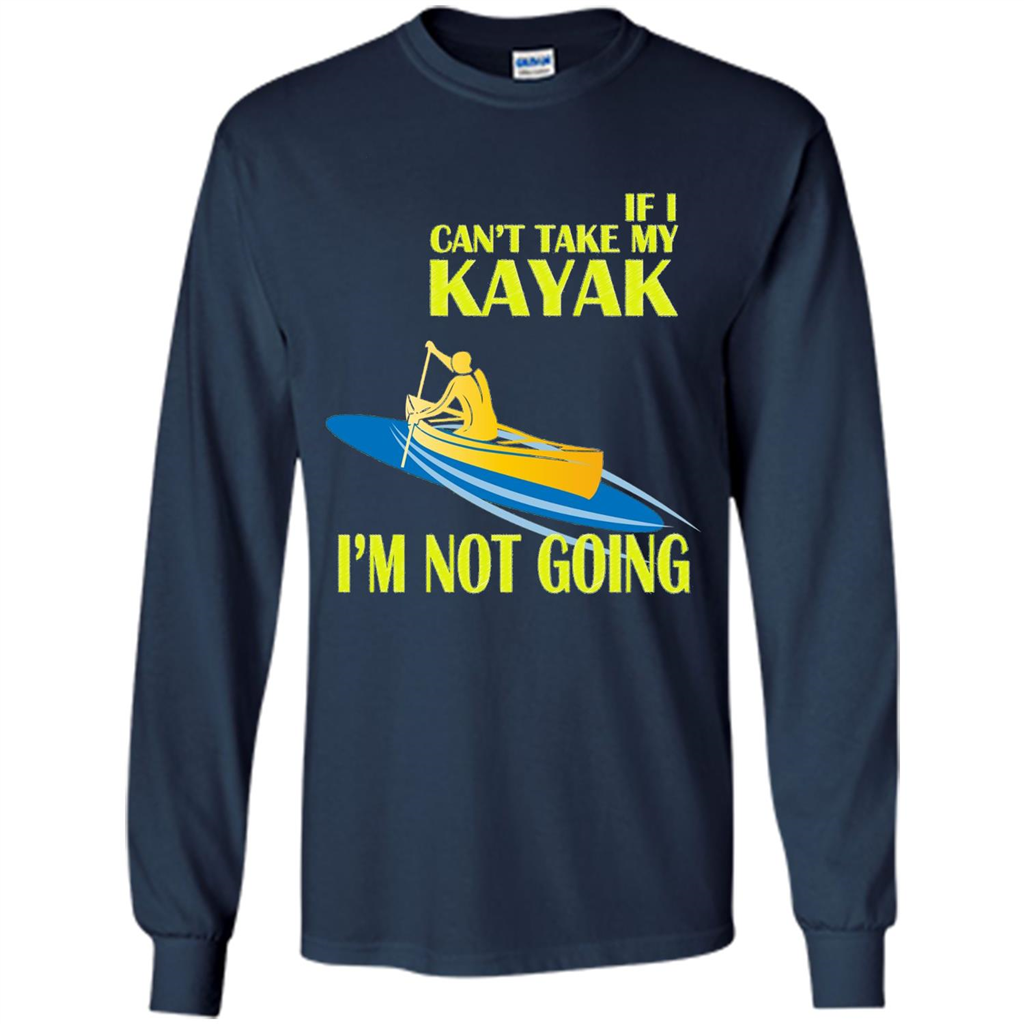 Kayaking T-shirt - If I can't take my KAYAK I'm not going Navy