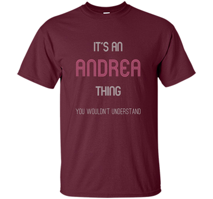 It's An Andrea Thing: Funny Personalized First Name T-Shirt shirt Maroon