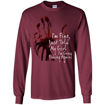 Fisher T-shirt I'm Fine Just Told My Girl I'm Going Fishing Again Maroon
