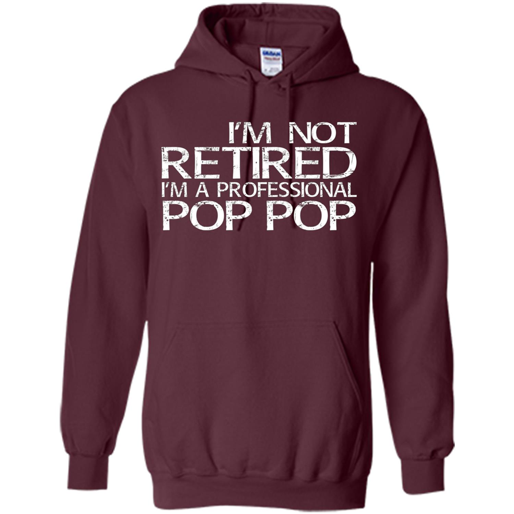 Fathers Day T-shirt I'm Not Retired I'm A Professional Pop Pop Maroon