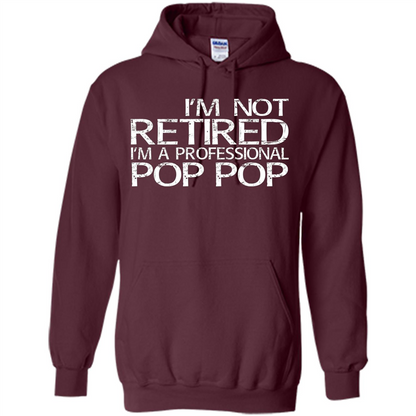 Fathers Day T-shirt I'm Not Retired I'm A Professional Pop Pop Maroon
