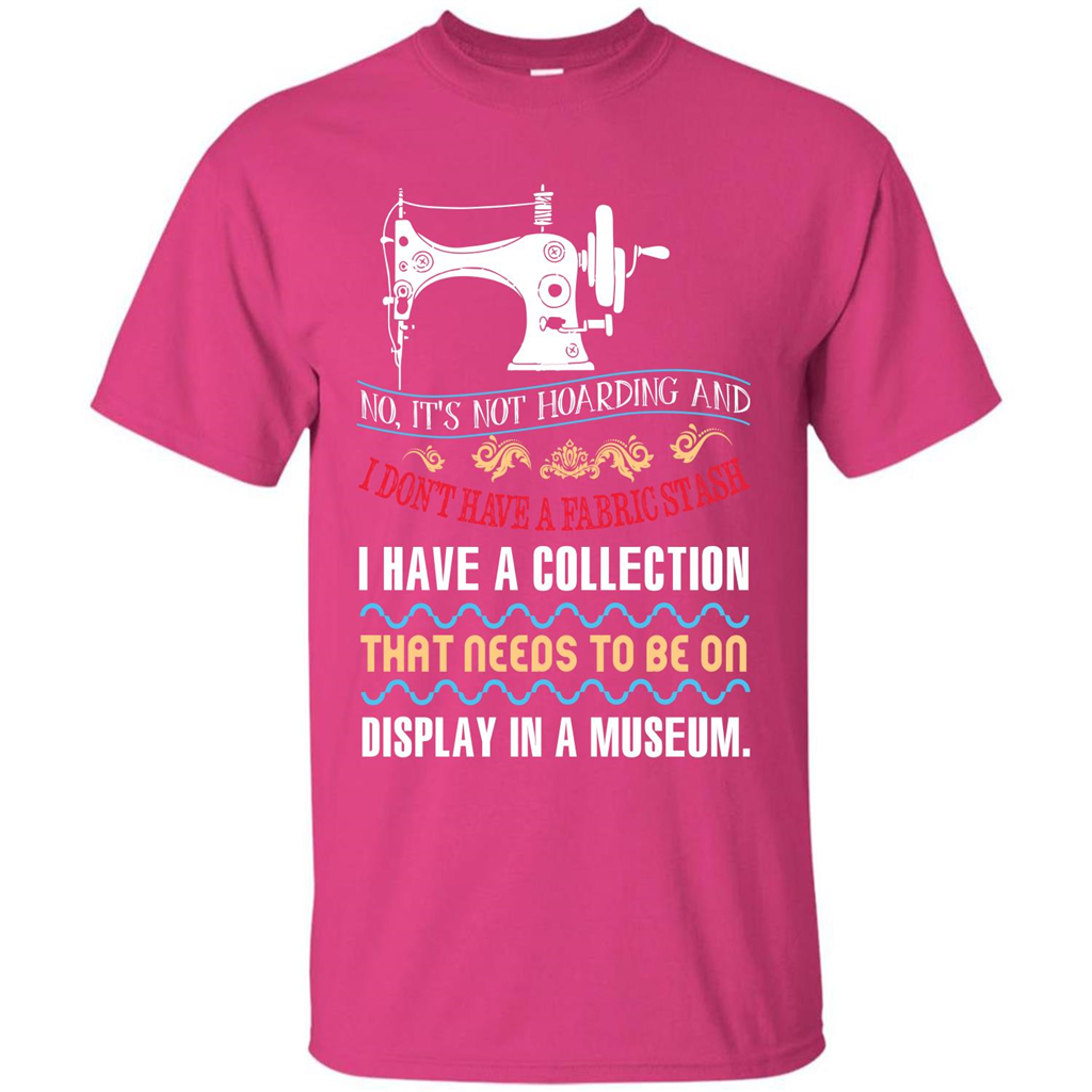Sewing Machine T-shirt I Don’t Have A Fabric Stash T-shirt Heliconia