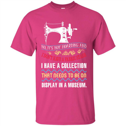 Sewing Machine T-shirt I Don’t Have A Fabric Stash T-shirt Heliconia