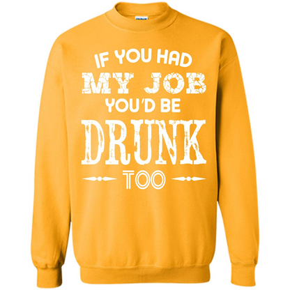Drink T-shirt If You Had My Job You_Ñéd Be Drunk Too Gold