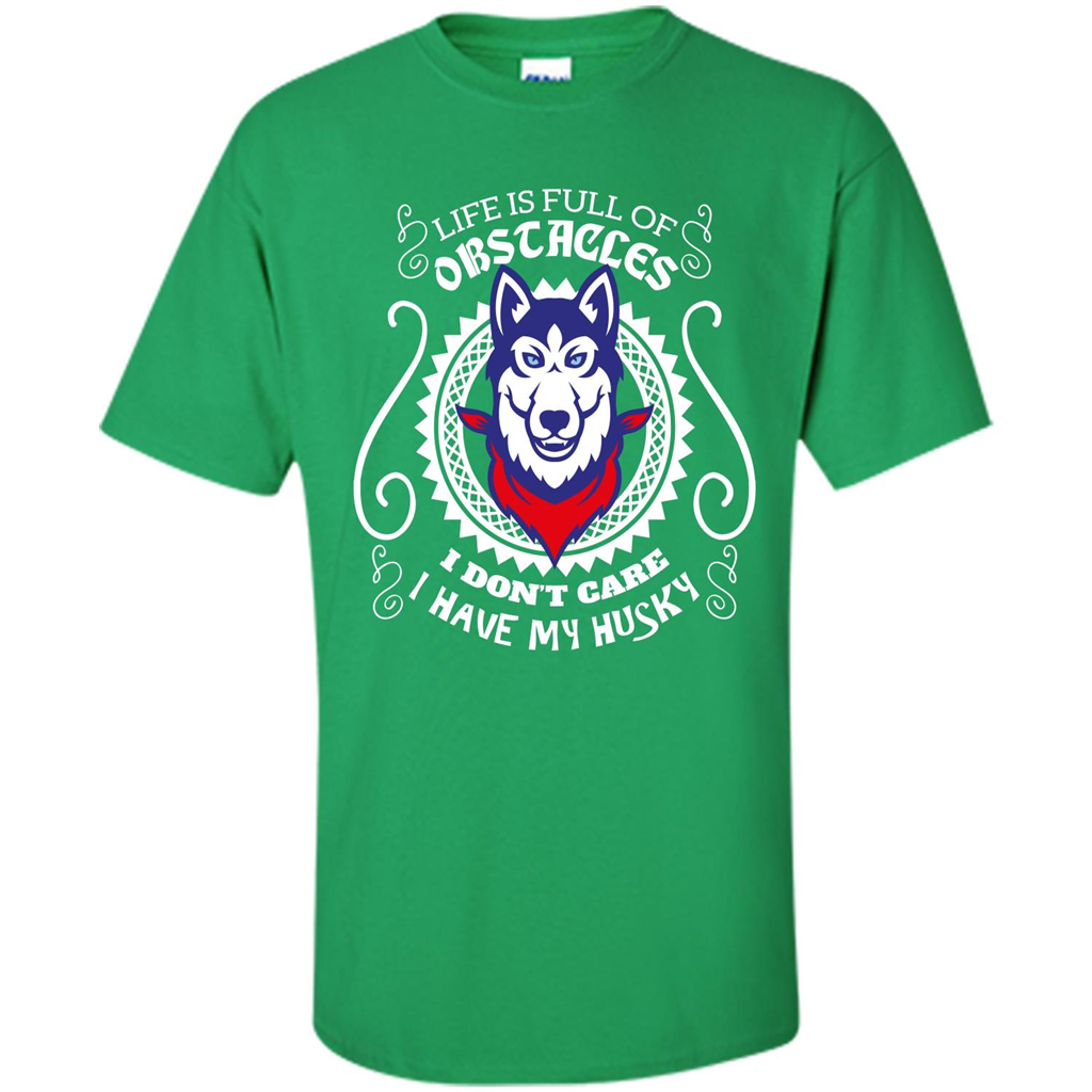 Life Is Full Of Obstacles I don't Care I have Husky Irish Green
