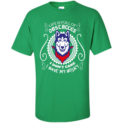 Life Is Full Of Obstacles I don't Care I have Husky Irish Green