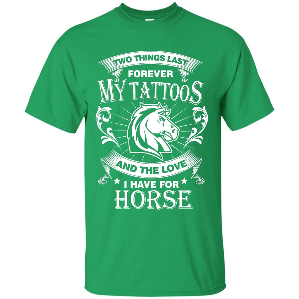 Horse T-shirt Two Things Last Forever My Tatoos Irish Green