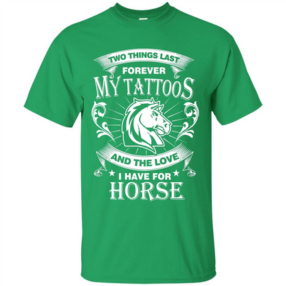Horse T-shirt Two Things Last Forever My Tatoos Irish Green