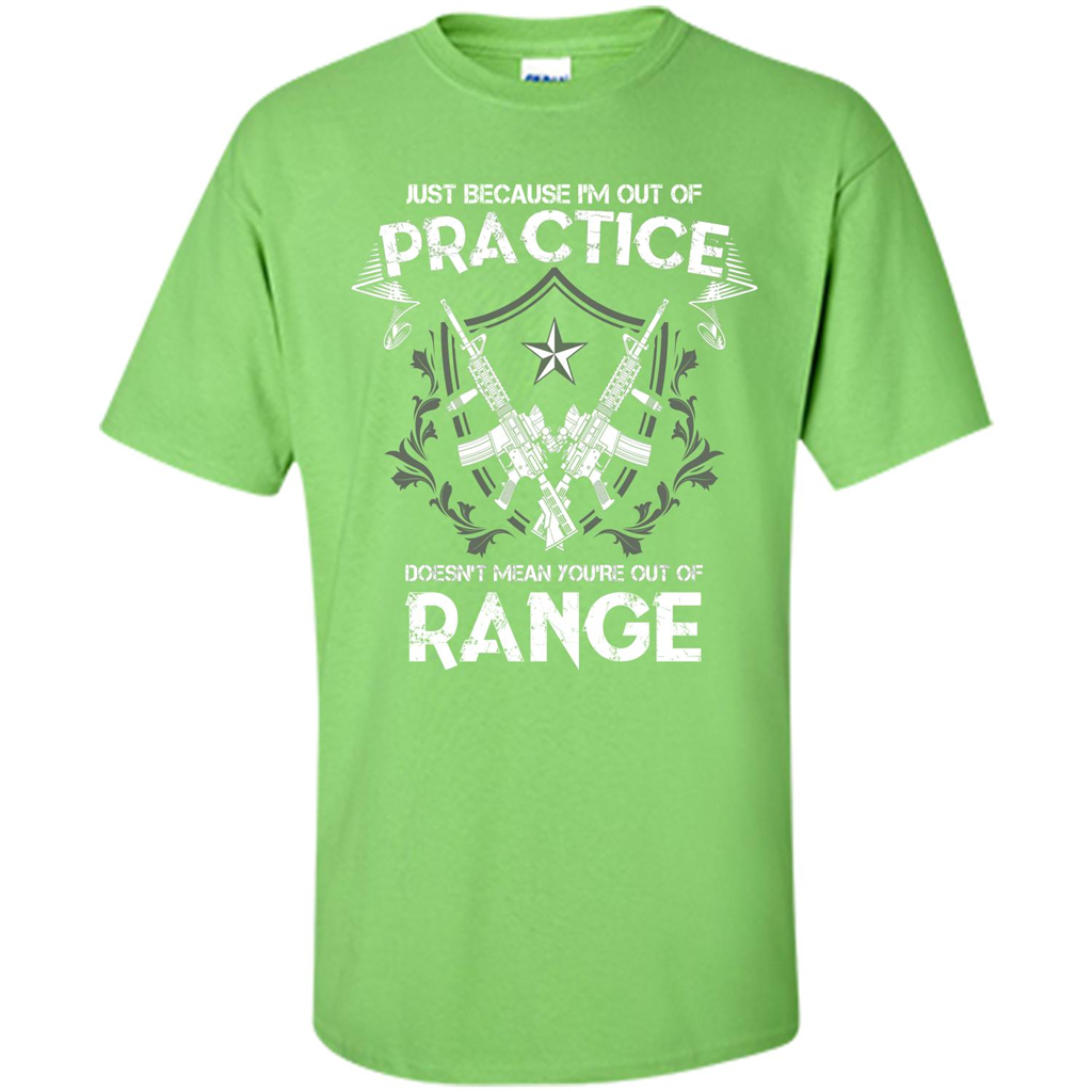 Military T-shirt Just Because I'm Out Of Practice Doesn't Mean You're Out Of Range Lime