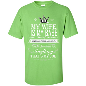 Family T-shirt My Wife Is My Babe Therefore Don't Look, Touch, Wink, Wave, Stare, Flirt, Compliment, Hold, Anything That's My Job