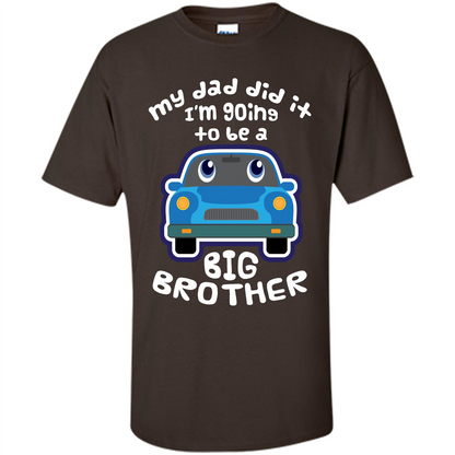 Daddy Car T-shirt My Dad Did It Im Going To Be A Big Brother Dark Chocolate