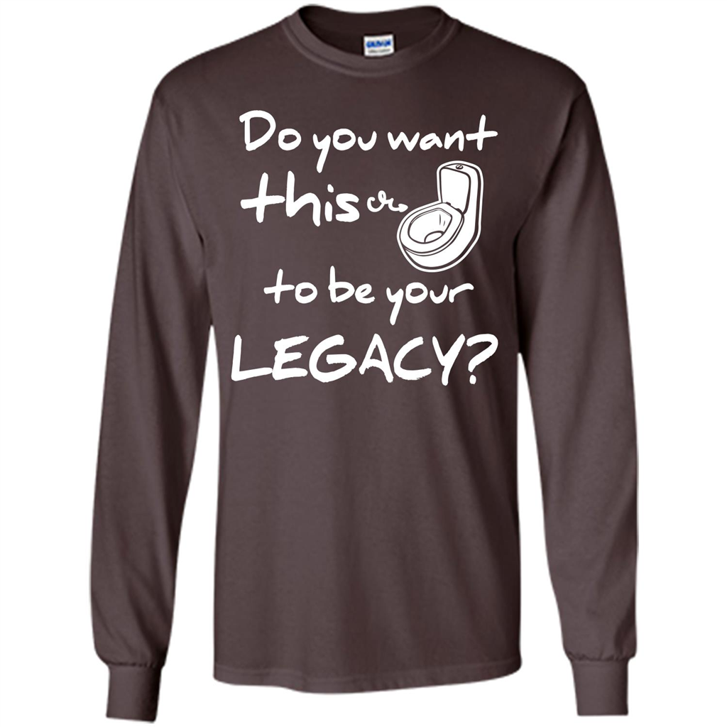 Funny T-shirt Do You Want This To Be Your Legacy Dark Chocolate