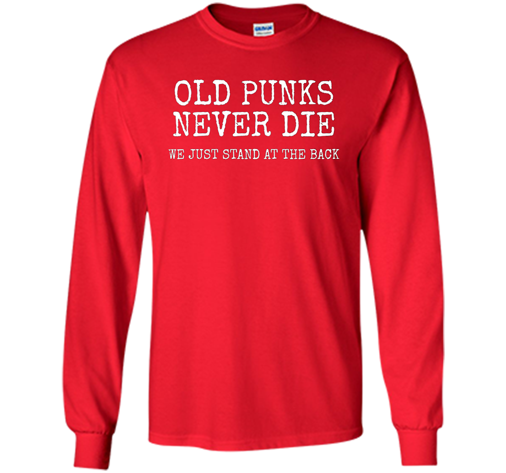 Old Punks Never Die We Just Stand At The Back T-shirt
