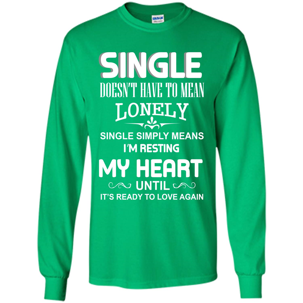 Single T-shirt Simply Means I‰۪m Resting My Heart Until It‰۪s Ready To Love Again Irish Green