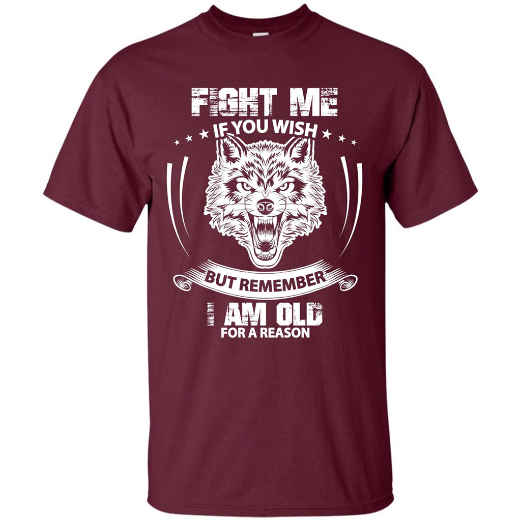 Fight Me If You Wish But Remember I Am Old For A Reason T-shirt Maroon