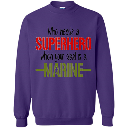 Who Needs A Superhero When Your Dad Is A Marine T-Shirt