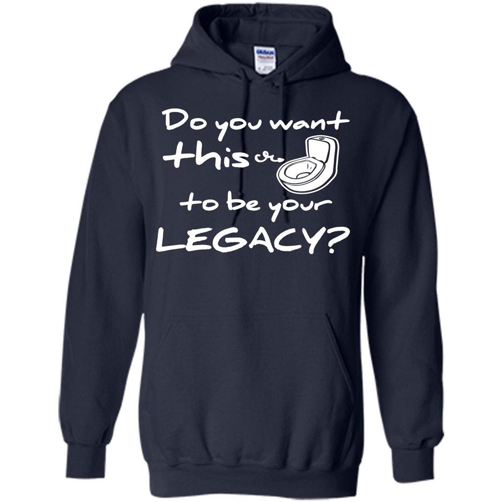 Funny T-shirt Do You Want This To Be Your Legacy Navy