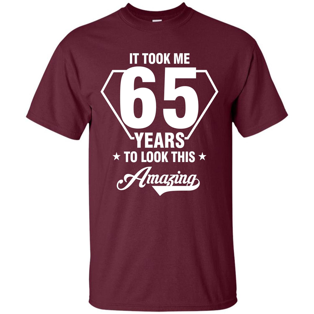 Birthday Gift T-shirt It Took Me 65 Years To Look This Amazing Maroon