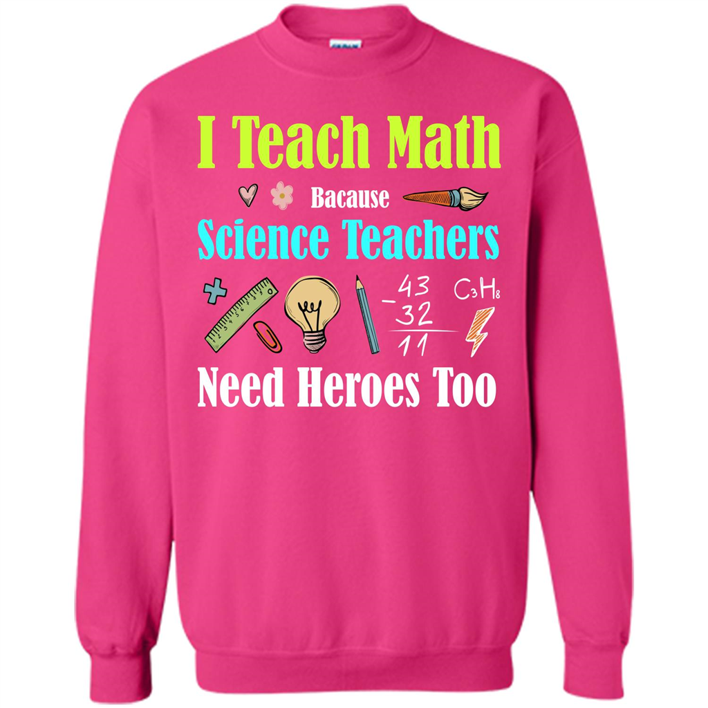 Math Lover. I Teach Math Bacause Science Teachers Need Heroes Too T-shirt Heliconia