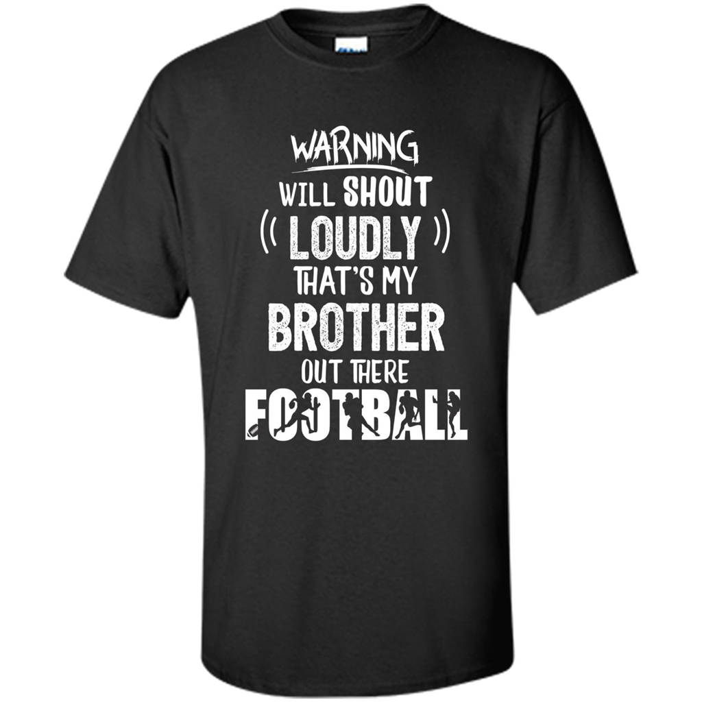 Football Lover T-shirt Warning Will Shout Loudly That's My Brother T-Shirt Black