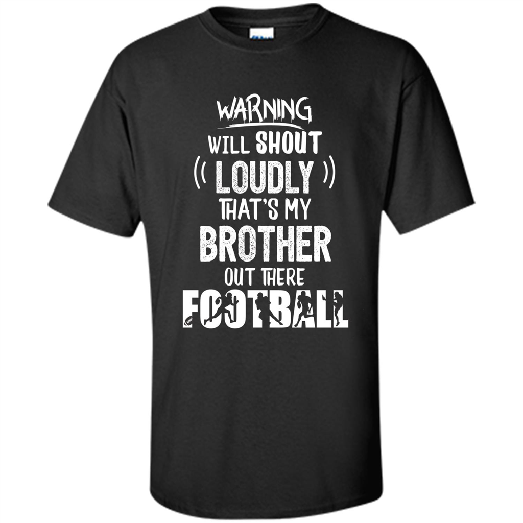 Football Lover T-shirt Warning Will Shout Loudly That's My Brother T-Shirt