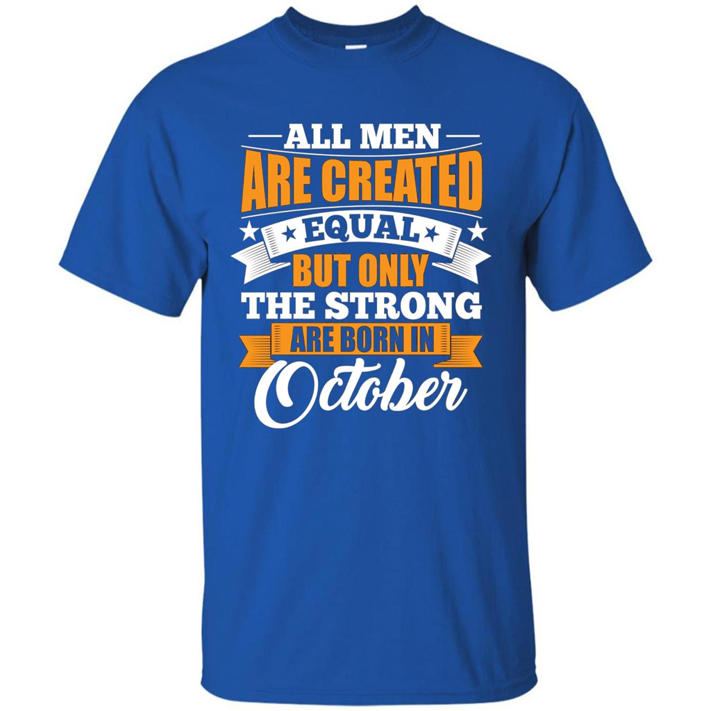 Men Are Created Equal But The Strong Born in October T-Shirt Royal