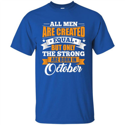 Men Are Created Equal But The Strong Born in October T-Shirt Royal