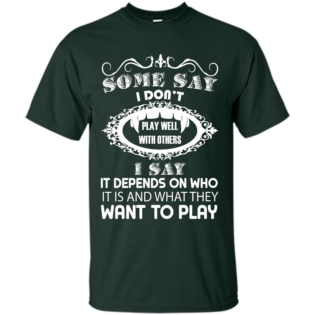 Some Say I Don‰۪t Play Well With Others I Say It Depends On T-shirt Forest Green