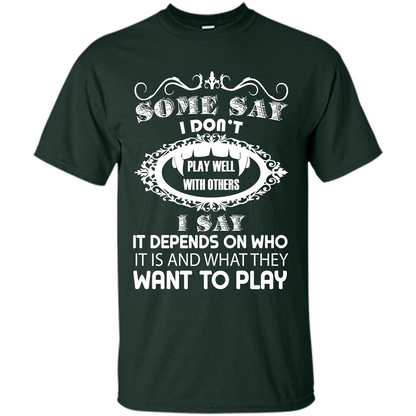 Some Say I Don‰۪t Play Well With Others I Say It Depends On T-shirt Forest Green