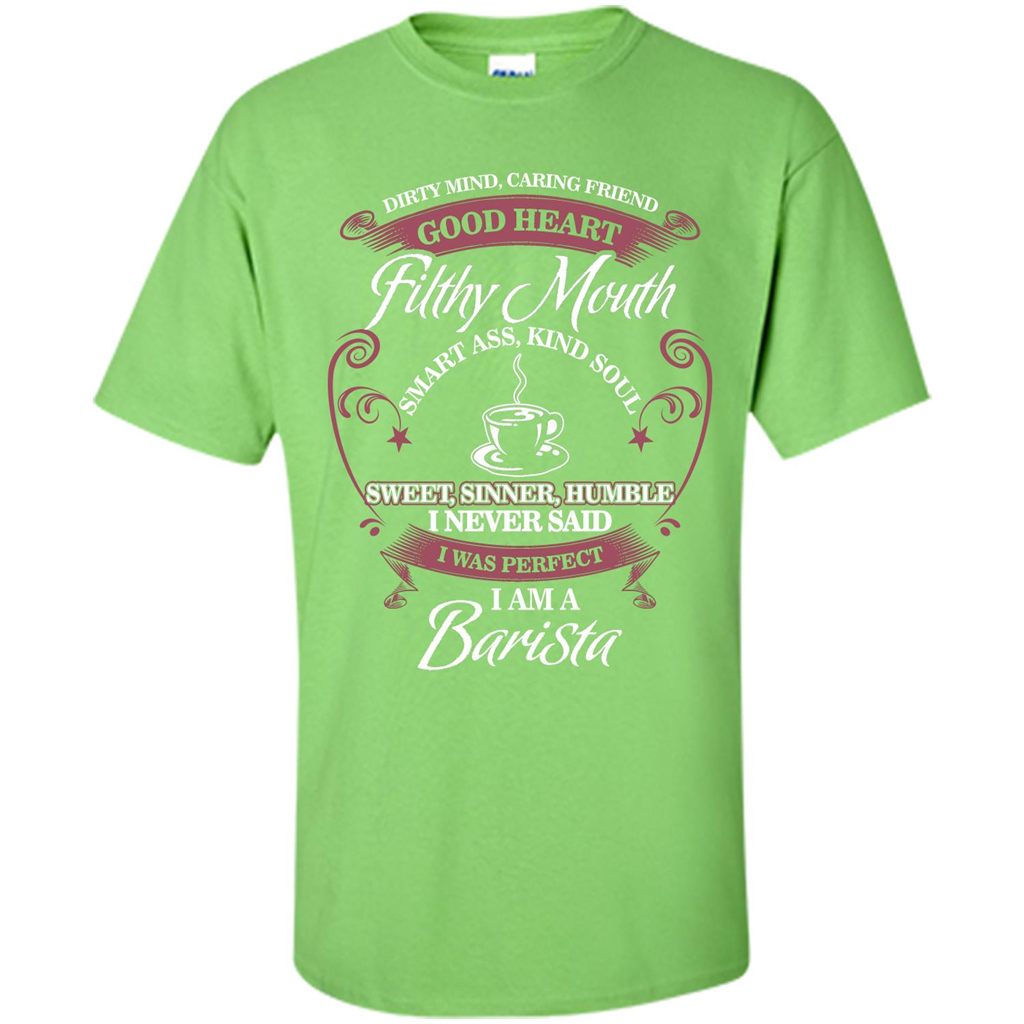 I Am A Barista T-shirt Dirty Mind Caring Friend Good Heart Filthy Mouth Lime